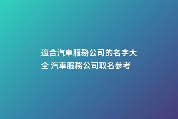 適合汽車服務公司的名字大全 汽車服務公司取名參考